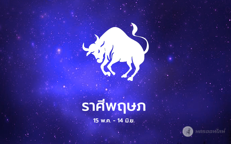 ราศีพฤษภ ผู้ที่เกิดวันที่ ๑๕ พ.ค.- ๑๕ มิ.ย.