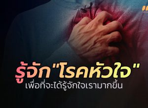 รู้จัก "โรคหัวใจ" เพื่อที่จะได้รู้จักใจเรามากขึ้น
