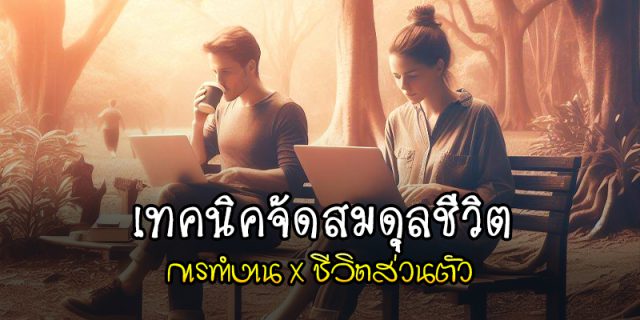 ทคนิคจัดสมดุลชีวิต การทำงาน x ชีวิตส่วนตัว